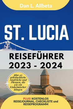 Paperback ST. LUCIA Reiseführer 2023 - 2024: Alleinreisende, Familien und Paare entdecken verborgene Schätze und sehenswerte Attraktionen mit einem idealen 7-Ta [German] Book