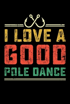 Paperback I Love A Good Pole Dance: 150 Page Fishing Log Notebook Book