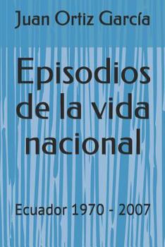 Paperback Episodios de la vida nacional: Ecuador 1970 - 2007 [Spanish] Book
