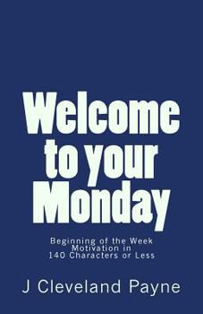 Paperback Welcome To Your Monday: Beginning of the Week Motivation in 140 Characters or Less Book