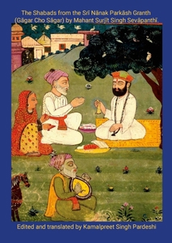 The Shabads from the Srī Nānak Parkāsh Granth (Gāgar Cho Sāgar) by Mahant Surjīt Singh Sevāpanthī.