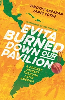 Evita Burned Down Our Pavilion: A Cricket Odyssey Through Latin America