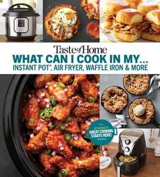 Paperback Taste of Home What Can I Cook in My Instant Pot, Air Fryer, Waffle Iron...?: Get Geared Up, Great Cooking Starts Here Book