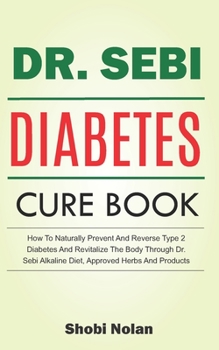Paperback The Dr. Sebi Diabetes Cure Book: How To Naturally Prevent And Reverse Type 2 Diabetes And Revitalize The Body Through Dr. Sebi Alkaline Diet, Approved Book