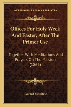 Paperback Offices For Holy Week And Easter, After The Primer Use: Together With Meditations And Prayers On The Passion (1865) Book