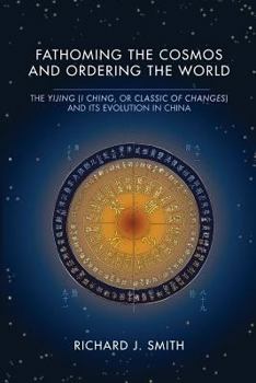 Paperback Fathoming the Cosmos and Ordering the World: The Yijing (I Ching, or Classic of Changes) and Its Evolution in China Book