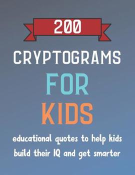 Paperback 200 Cryptograms for Kids: Daily Cryptograms for Kids (Large Print Games to Improve Brain Function and Make You Smarter) [Large Print] Book