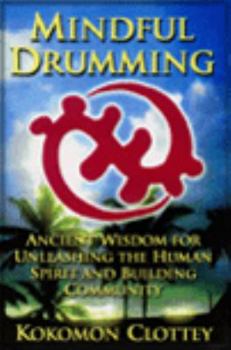 Paperback Mindful Drumming: Ancient Wisdom for Unleashing the Human Spirit and Building Community Book