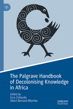 Hardcover The Palgrave Handbook of Decolonising Knowledge in Africa Book