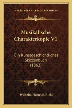 Musikalische Charakterk�pfe, Vol. 1: Ein Kunstgeschichtliches Skizzenbuch (Classic Reprint)