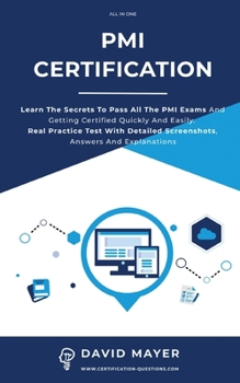 Paperback PMI Certification: Learn The Secrets To Pass All The PMI Exams And Getting Certified Quickly And Easily. Real Practice Test With Detailed Book