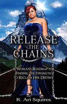 Paperback Release The Chains: A Woman's Roadmap for Finding the Strength to Reclaim Her Destiny Book