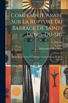 Paperback Complainte Arabe Sur La Rupture Du Barrage De Saint-denis-du-sig: Notes Sur La Poésie Et La Musique Arabes Dans Le Maghreb Algérien [French] Book