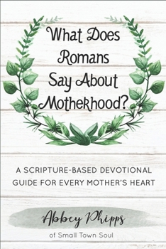 Paperback What Does Romans Say About Motherhood?: A Scripture-Based Devotional Guide For Every Mother's Heart Book