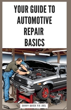 Paperback Your Guide to Automotive Repair Basics: Essential Techniques for DIY Oil Changes, Brake Jobs, Spark Plug Replacement, Battery Swaps, Fluid Flushes and Book