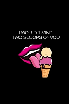 I Would't Mind Two Scoops Of You: Fun Create Your Own Date Night Gift Vouchers, 40 Blank Coupons | Perfect For Valentine's Day | Couples DIY Coupon ... Idea For Birthdays, Christmas, All Year Round