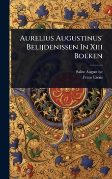 Aurelius Augustinus' Belijdenissen In Xiii Boeken (Dutch Edition)