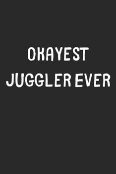 Paperback Okayest Juggler Ever: Lined Journal, 120 Pages, 6 x 9, Funny Juggler Gift Idea, Black Matte Finish (Okayest Juggler Ever Journal) Book