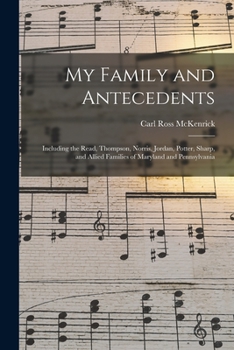 Paperback My Family and Antecedents; Including the Read, Thompson, Norris, Jordan, Potter, Sharp, and Allied Families of Maryland and Pennsylvania Book