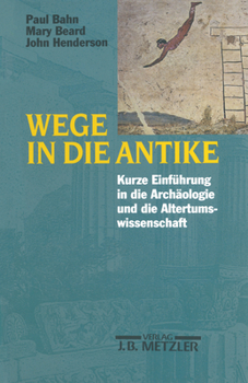 Paperback Wege in Die Antike: Kleine Einführung in Die Archäologie Und Die Altertumswissenschaft [German] Book