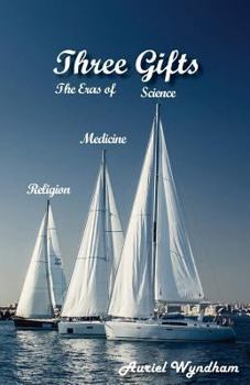 Three Gifts: The Eras of Science, Medicine, Religion
