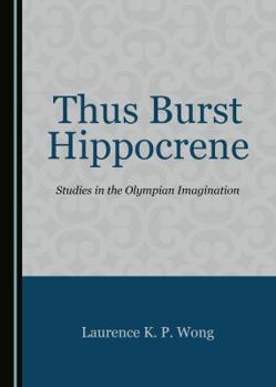 Hardcover Thus Burst Hippocrene: Studies in the Olympian Imagination Book
