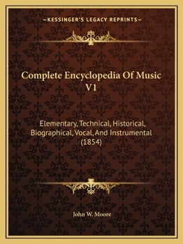 Paperback Complete Encyclopedia Of Music V1: Elementary, Technical, Historical, Biographical, Vocal, And Instrumental (1854) Book