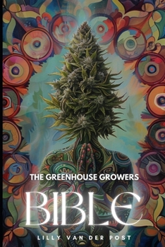 Paperback The Greenhouse Growers Bible: Mastering Cannabis in Controlled Environments.: A Comprehensive Guide Book