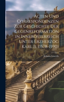 Hardcover Acten Und Correspondenzen Zur Geschichte Der Gegenreformation in Innerösterreich Unter Erzherzog Karl Ii. (1578-1590) [German] Book