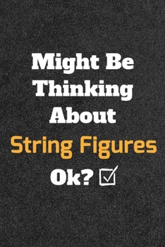 Might Be Thinking about String Figures Ok? Funny /Lined Notebook/Journal Great Office School Writing Note Taking : Lined Notebook/ Journal 120 Pages , Soft Cover , Matte Finish