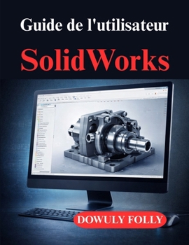 Paperback Guide de l'utilisateur SolidWorks: Modélisation 3D pratique pour des projets réels [French] Book
