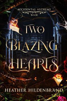 Two Blazing Hearts - Book #2 of the Accidental Alchemy