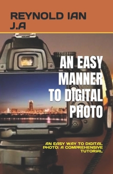 Paperback An Easy Manner to Digital Photo: An Easy Way to Digital Photo: A Comprehensive Tutorial Book