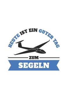 Segelflugzeug Notizbuch: Segelflieger - Heute ist ein guter Tag zum segeln  / 6x9 Zoll / 120 linierte Seiten (German Edition)