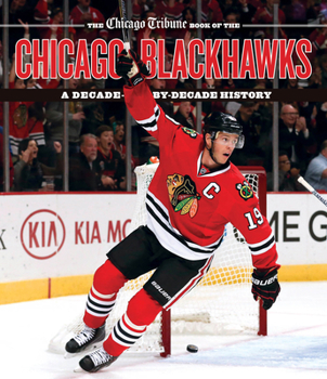 Hardcover The Chicago Tribune Book of the Chicago Blackhawks: A Decade-By-Decade History Book
