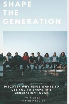 Paperback Shape the Generation: Discover Why Jesus Wants to Use You to Help Shape This Generation Today. Book