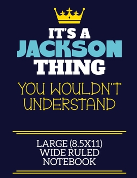 It's A Jackson Thing You Wouldn't Understand Large (8.5x11) Wide Ruled Notebook: A cute book to write in for any book lovers, doodle writers and budding authors!