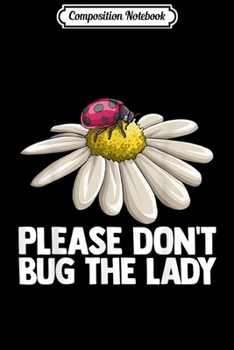 Composition Notebook: Please Don't Bug The Lady Small Flying Insect  Journal/Notebook Blank Lined Ruled 6x9 100 Pages