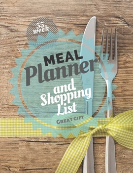 Meal Planner And Shopping List: Track And Plan Your Meals Weekly, 55 Week Food Planner, Log, Diary, Journal, Calendar, Meal Prep And Planning Grocery List (112 Pages, Size 8.5 x 11)
