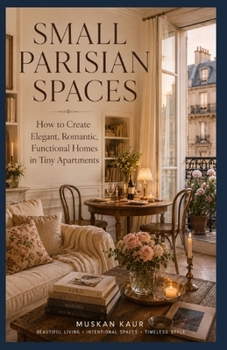 Paperback Small Parisian Spaces: How to Create Elegant, Romantic, Functional Homes in Tiny Apartments Book