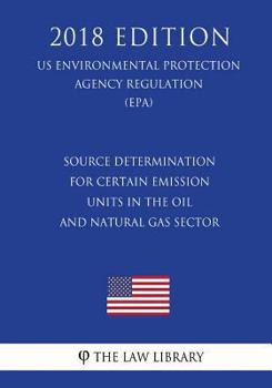 Source Determination for Certain Emission Units in the Oil and Natural Gas Sector (US Environmental Protection Agency Regulation) (EPA)