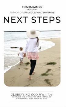 Paperback Next Steps: Glorifying God with Joy Through the Triumphs and Trials of Motherhood with Biblical Hope Book