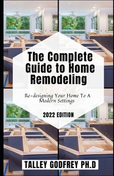 Paperback The Complete Guide to Home Remodeling: Re-designing Your Home To A Modern Settings Book