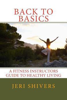 Paperback Back to Basics: A Fitness Instructors Guide to Healthy Living Book