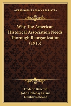 Paperback Why The American Historical Association Needs Thorough Reorganization (1915) Book