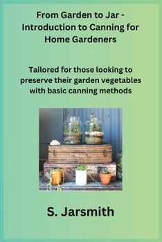 Paperback From Garden to Jar - Introduction to Canning for Home Gardeners: Tailored for those looking to preserve their garden vegetables with basic canning met Book