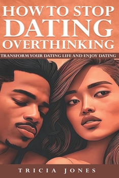 Paperback How To Stop Dating Overthinking: Transform Your Dating Life And Enjoy Dating Book