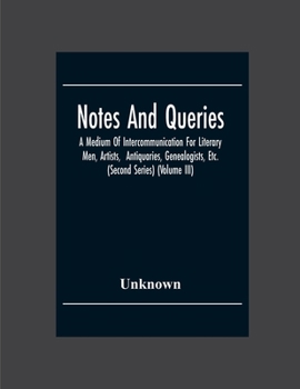 Paperback Notes And Queries; A Medium Of Intercommunication For Literary Men, Artists, Antiquaries, Genealogists, Etc. (Second Series) (Volume Iii) Book