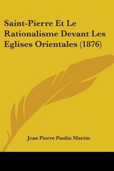 Paperback Saint-Pierre Et Le Rationalisme Devant Les Eglises Orientales (1876) Book