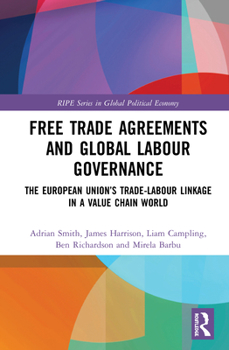 Hardcover Free Trade Agreements and Global Labour Governance: The European Union's Trade-Labour Linkage in a Value Chain World Book